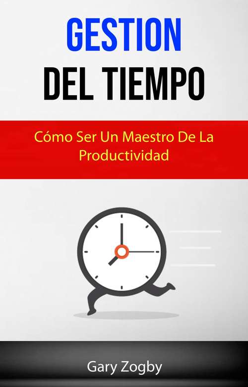 Book cover of Gestión Del Tiempo: Cómo Ser Un Maestro De La Productividad.