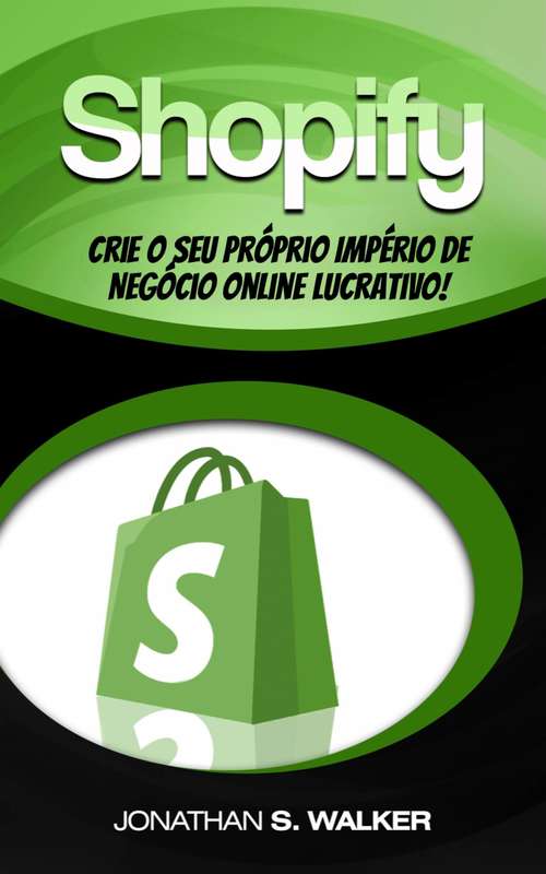 Book cover of Shopify - Crie o Seu Próprio Império de Negócio Online Lucrativo!
