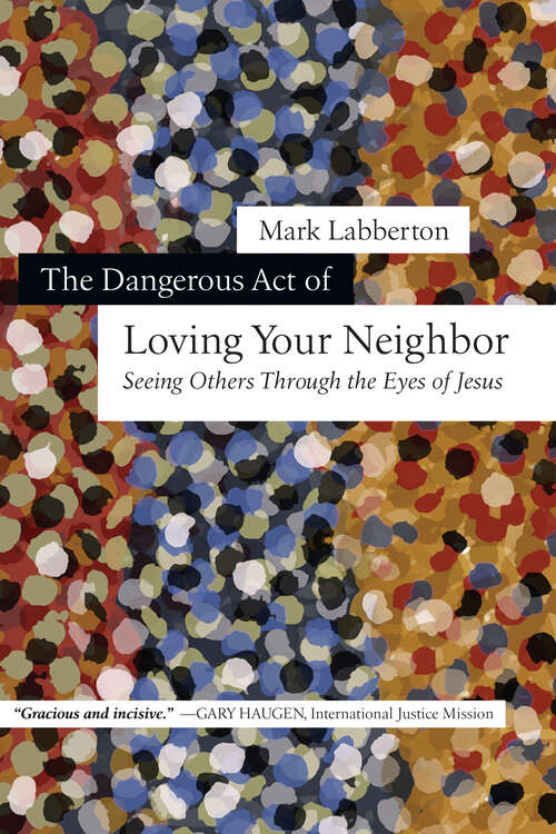 The Dangerous Act of Loving Your Neighbor: Seeing Others Through the Eyes of Jesus