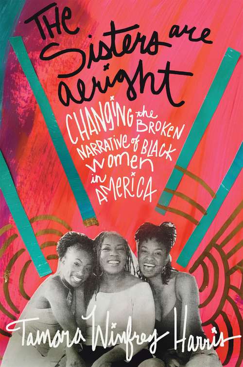 Book cover of The Sisters Are Alright: Changing the Broken Narrative of Black Women in America