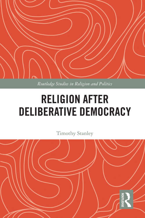 Book cover of Religion after Deliberative Democracy (Routledge Studies in Religion and Politics)