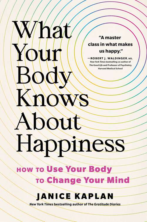 Book cover of What Your Body Knows About Happiness: How to Use Your Body to Change Your Mind