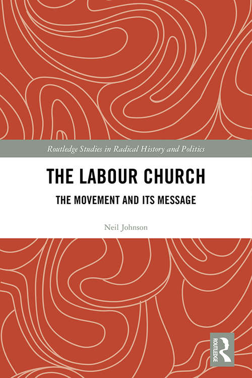 The Labour Church: The Movement & Its Message (Routledge Studies in Radical History and Politics)