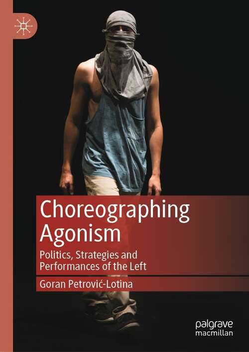 Book cover of Choreographing Agonism: Politics, Strategies and Performances of the Left (1st ed. 2021)