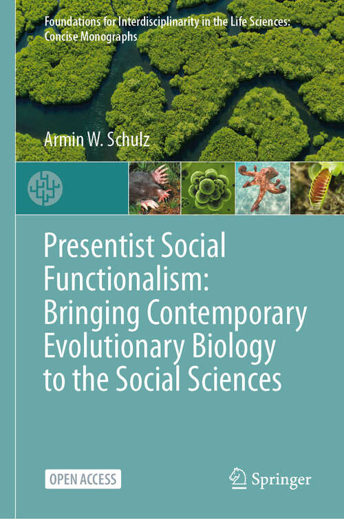 Book cover of Presentist Social Functionalism: Bringing Contemporary Evolutionary Biology to the Social Sciences (Foundations for Interdisciplinarity in the Life Sciences: Concise Monographs)