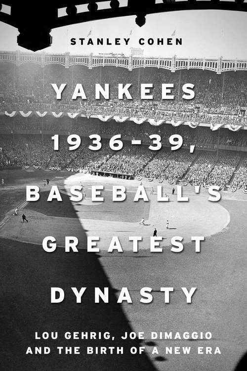 Book cover of Yankees 1936–39, Baseball's Greatest Dynasty: Lou Gehrig, Joe DiMaggio and the Birth of a New Era