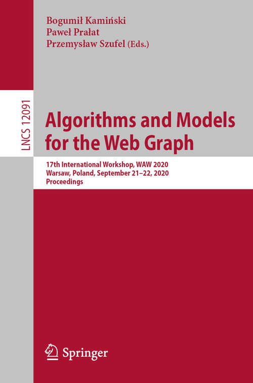 Book cover of Algorithms and Models for the Web Graph: 17th International Workshop, WAW 2020, Warsaw, Poland, September 21–22, 2020, Proceedings (1st ed. 2020) (Lecture Notes in Computer Science #12091)