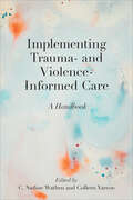 Implementing Trauma- and Violence-Informed Care: A Handbook
