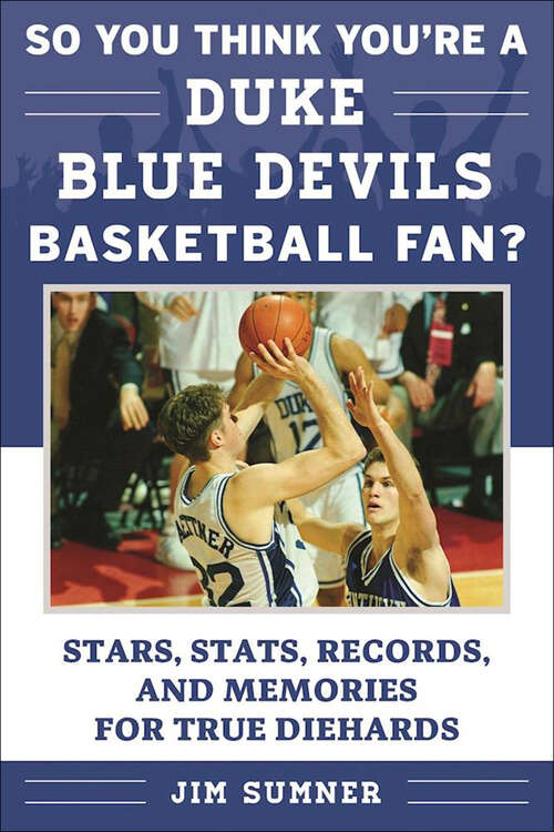 So You Think You're a Duke Blue Devils Basketball Fan?: Stars, Stats, Records, and Memories for True Diehards (So You Think You're a Team Fan)