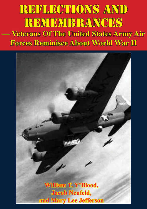 REFLECTIONS AND REMEMBRANCES — Veterans Of The United States Army Air Forces Reminisce About World War II