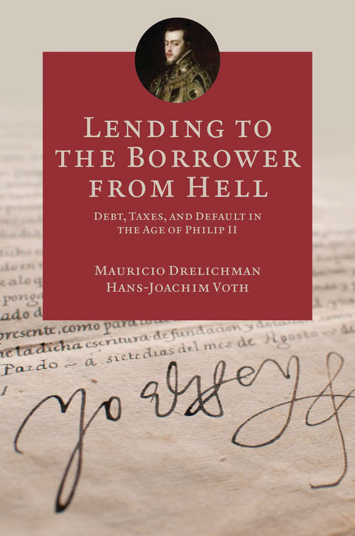 Book cover of Lending to the Borrower from Hell: Debt, Taxes, and Default in the Age of Philip II (The Princeton Economic History of the Western World #47)