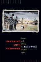Speaking With Vampires: Rumor and History in Colonial Africa