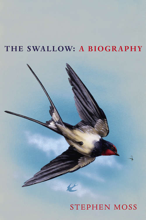 Book cover of The Swallow: A Biography (Shortlisted for the Richard Jefferies Society and White Horse Bookshop Literary Award) (The Bird Biography Series #3)
