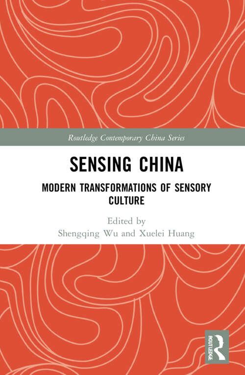 Sensing China: Modern Transformations of Sensory Culture (Routledge Contemporary China Series)