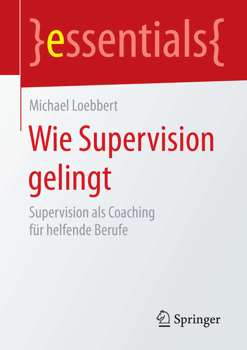 Book cover of Wie Supervision gelingt: Supervision als Coaching für helfende Berufe (essentials)