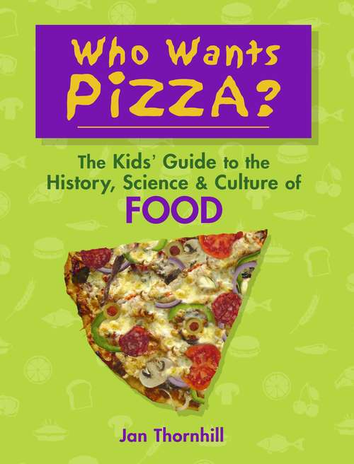 Book cover of Who Wants Pizza? The Kids’ Guide to the History, Science and Culture of Food