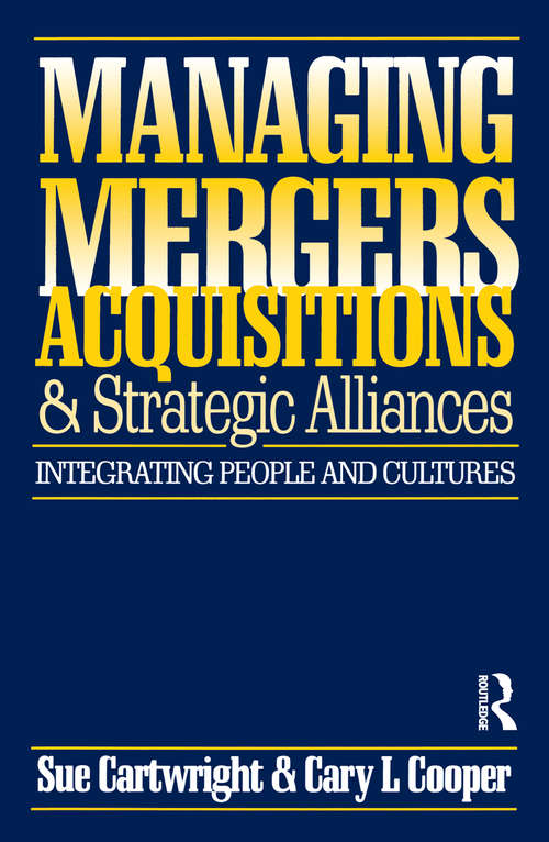 Managing Mergers Acquisitions and Strategic Alliances: Integrating People And Cultures