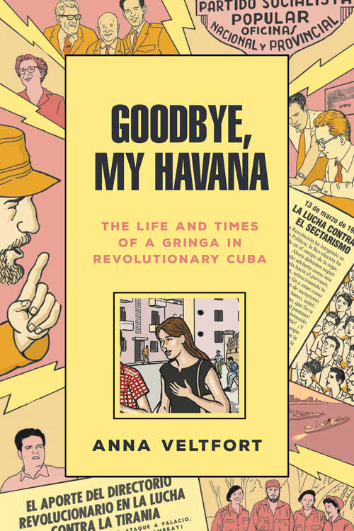 Book cover of Goodbye, My Havana: The Life and Times of a Gringa in Revolutionary Cuba
