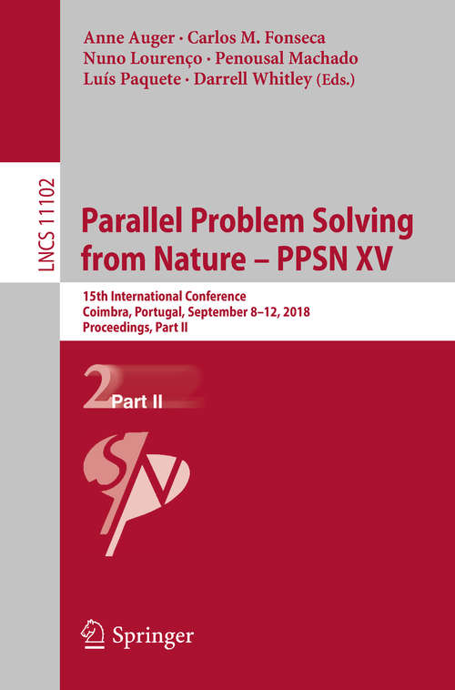 Parallel Problem Solving from Nature – PPSN XV: 15th International Conference, Coimbra, Portugal, September 8–12, 2018, Proceedings, Part II (Lecture Notes in Computer Science #11102)