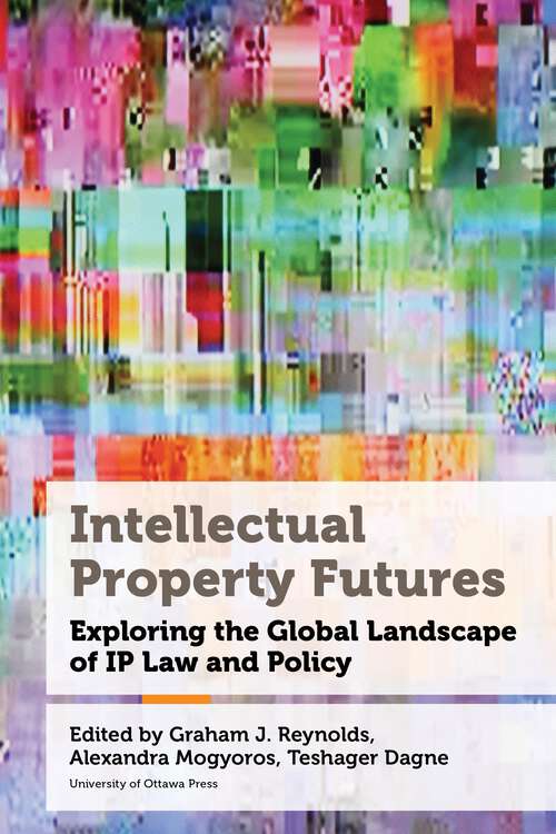 Book cover of Intellectual Property Futures: Exploring the Global Landscape of IP Law and Policy (Law, Technology, and Media)