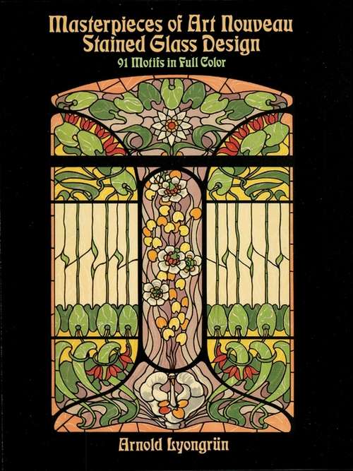 Book cover of Masterpieces of Art Nouveau Stained Glass Design: 91 Motifs in Full Color (Dover Pictorial Archive)