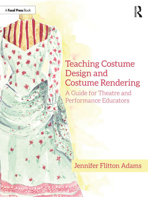 Book cover of Teaching Costume Design and Costume Rendering: A Guide for Theatre and Performance Educators