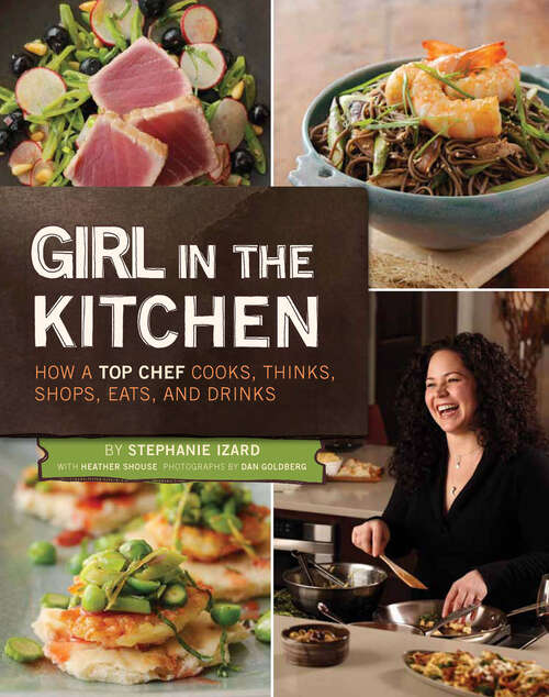 Girl in the Kitchen: How a Top Chef Cooks, Thinks, Shops, Eats & Drinks