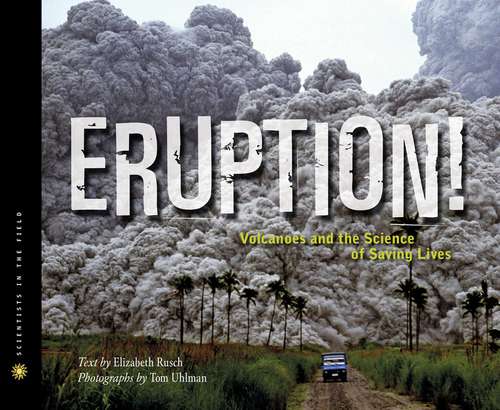 Eruption!: Volcanoes And The Science Of Saving Lives (Scientists in the Field)