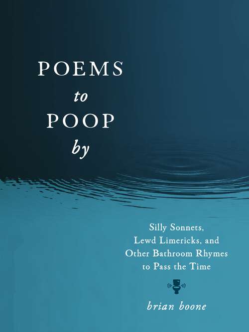Book cover of Poems to Poop by: Silly Sonnets, Lewd Limericks, and Other Bathroom Rhymes to Pass the Time