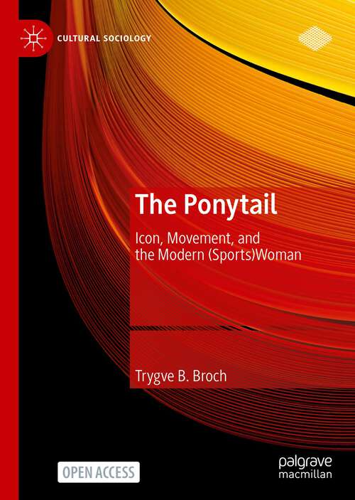 Book cover of The Ponytail: Icon, Movement, and the Modern (Sports)Woman (1st ed. 2023) (Cultural Sociology)
