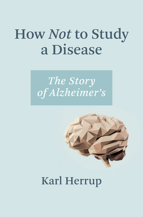 Book cover of How Not to Study a Disease: The Story of Alzheimer's