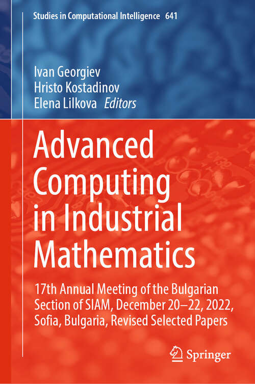 Book cover of Advanced Computing in Industrial Mathematics: 17th Annual Meeting of the Bulgarian Section of SIAM, December 20–22, 2022, Sofia, Bulgaria, Revised Selected Papers (Studies in Computational Intelligence #641)