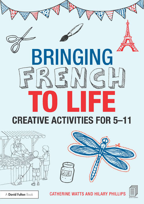 Bringing French to Life: Creative activities for 5-11