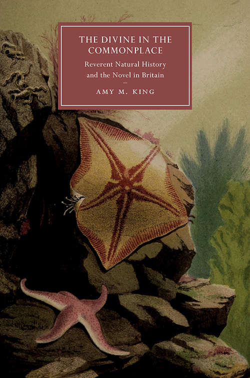 Book cover of The Divine in the Commonplace: Reverent Natural History and the Novel in Britain (Cambridge Studies in Nineteenth-Century Literature and Culture #117)