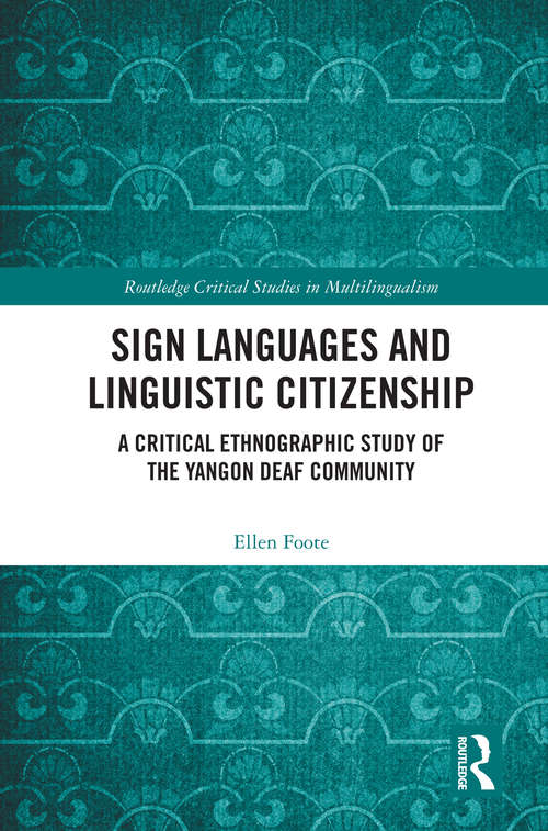 Book cover of Sign Languages and Linguistic Citizenship: A Critical Ethnographic Study of the Yangon Deaf Community (Routledge Critical Studies in Multilingualism)