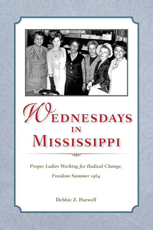 Book cover of Wednesdays in Mississippi: Proper Ladies Working for Radical Change, Freedom Summer 1964 (EPUB Single)