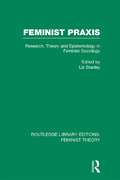 Feminist Praxis: Research, Theory and Epistemology in Feminist Sociology (Routledge Library Editions: Feminist Theory)