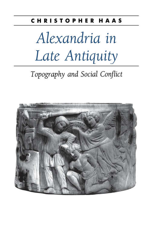 Book cover of Alexandria in Late Antiquity: Topography and Social Conflict (Ancient Society and History)