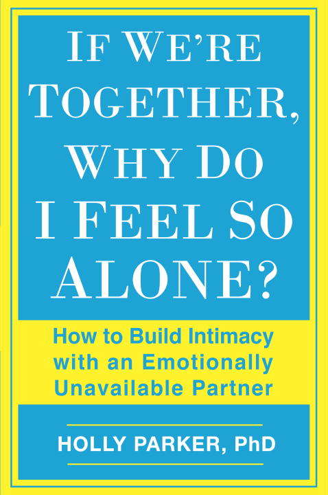 Book cover of If We're Together, Why Do I Feel So Alone?: How to Build Intimacy with an Emotionally Unavailable Partner
