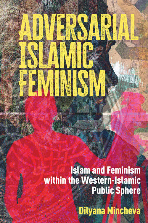 Book cover of Adversarial Islamic Feminism: Islam and Feminism within the Western-Islamic Public Sphere (1)