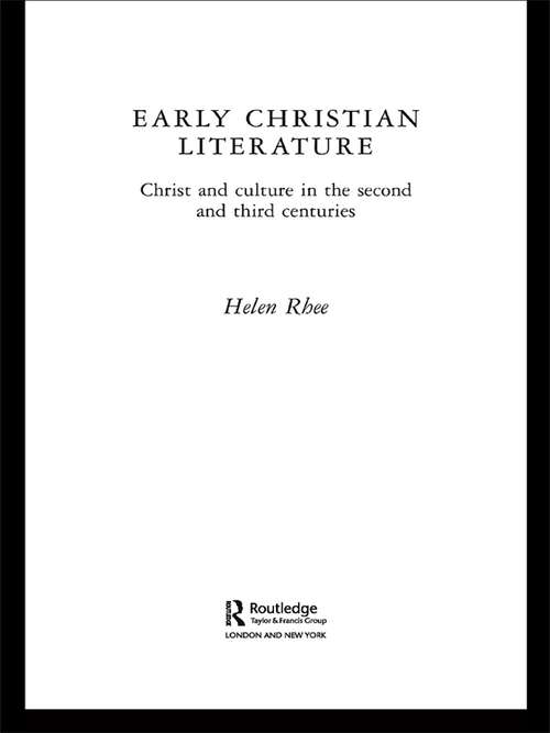 Early Christian Literature: Christ and Culture in the Second and Third Centuries (Routledge Early Church Monographs)