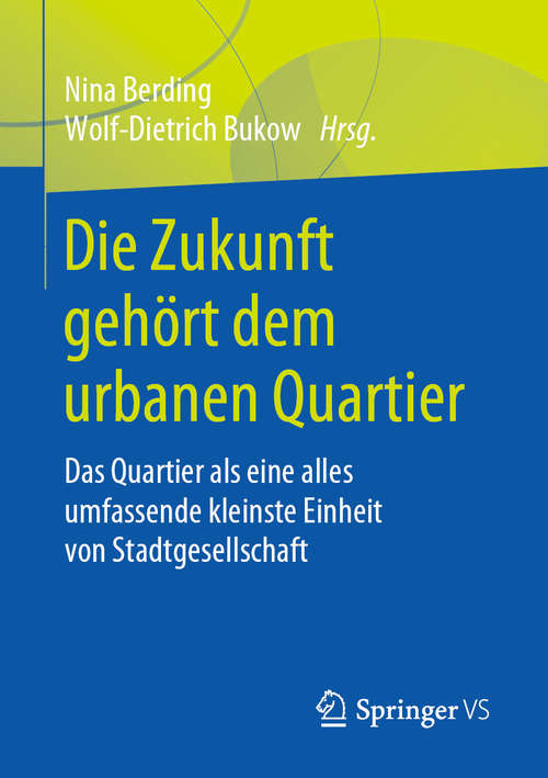 Book cover of Die Zukunft gehört dem urbanen Quartier: Das Quartier als eine alles umfassende kleinste Einheit von Stadtgesellschaft (1. Aufl. 2020)