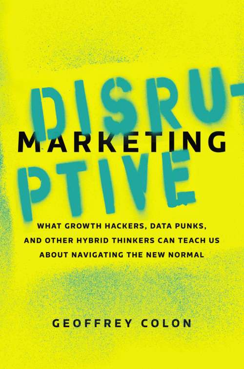 Book cover of Disruptive Marketing: What Growth Hackers, Data Punks, and Other Hybrid Thinkers Can Teach Us About Navigating the New Normal