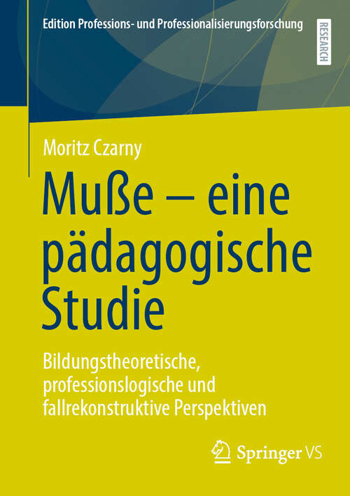 Book cover of Muße – eine pädagogische Studie: Bildungstheoretische, professionslogische und fallrekonstruktive Perspektiven (Edition Professions- und Professionalisierungsforschung #18)