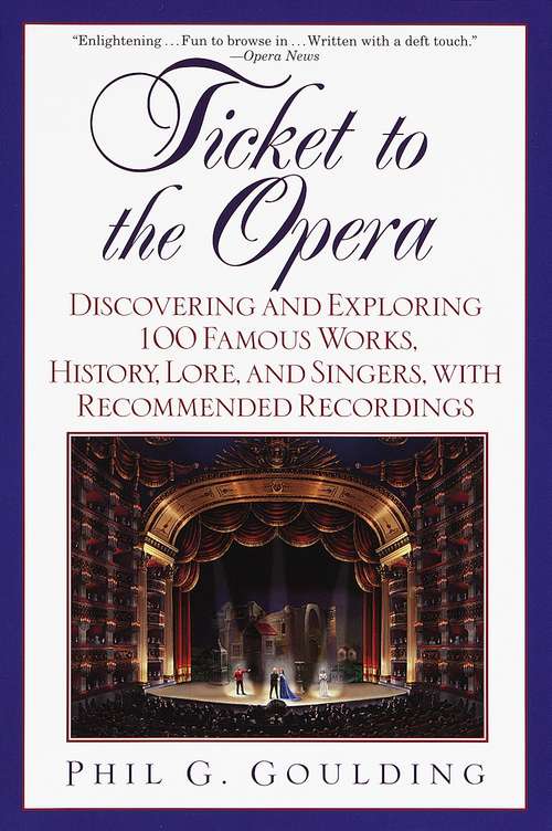 Book cover of Ticket to the Opera: Discovering and Exploring 100 Famous Works, History, Lore, and Singers, with Rec