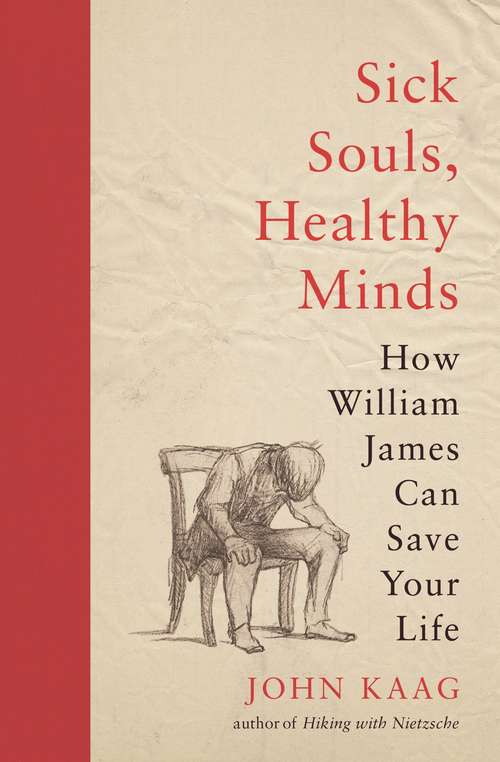 Sick Souls, Healthy Minds: How William James Can Save Your Life (Princeton Anz Paperbacks Ser.)