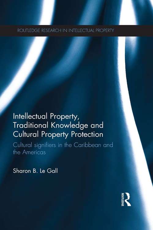 Intellectual Property, Traditional Knowledge and Cultural Property Protection: Cultural Signifiers in the Caribbean and the Americas (Routledge Research in Intellectual Property)