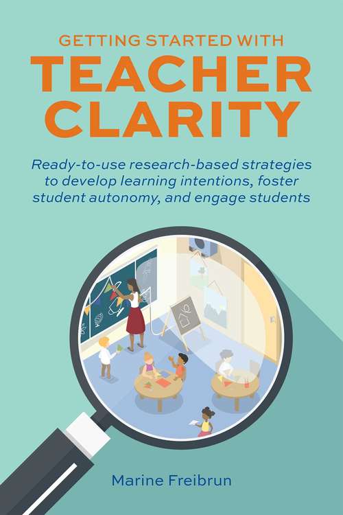 Getting Started with Teacher Clarity: Ready-to-Use Research Based Strategies to Develop Learning Intentions, Foster Student Autonomy, and Engage Students