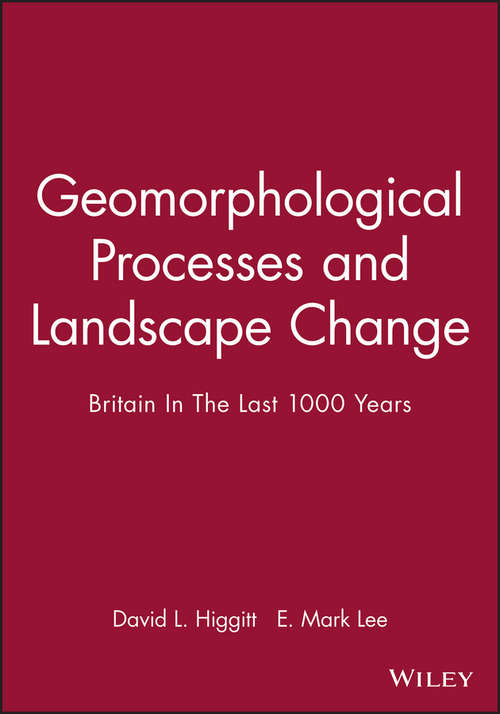 Geomorphological Processes and Landscape Change: Britain In The Last 1000 Years (RGS-IBG Book Series #69)