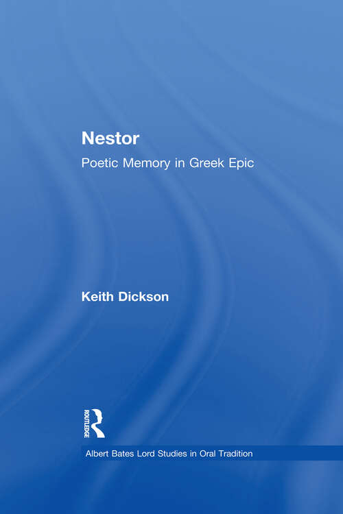 Nestor: Poetic Memory in Greek Epic (Albert Bates Lord Studies in Oral Tradition #Vol. 16)